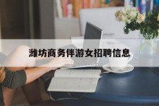 渠县潍坊商务伴游女雇用信息的简单介绍