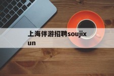 渠县上海伴游雇用soujixun(上海伴游雇用月入20)